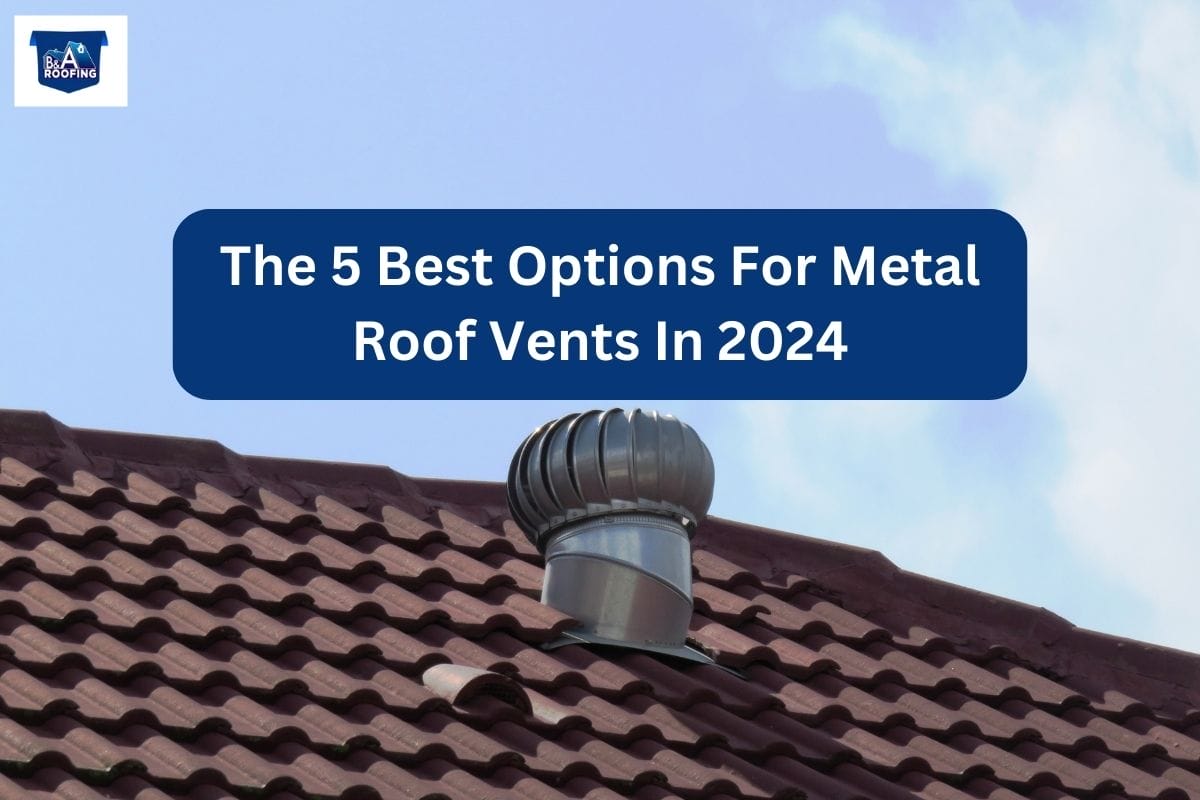 The 5 Best Options For Metal Roof Vents In 2024