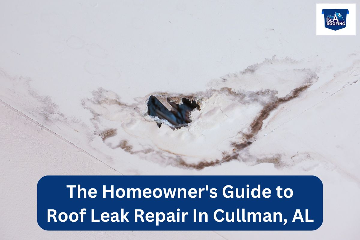 The Homeowner’s Guide to Roof Leak Repair In Cullman, AL