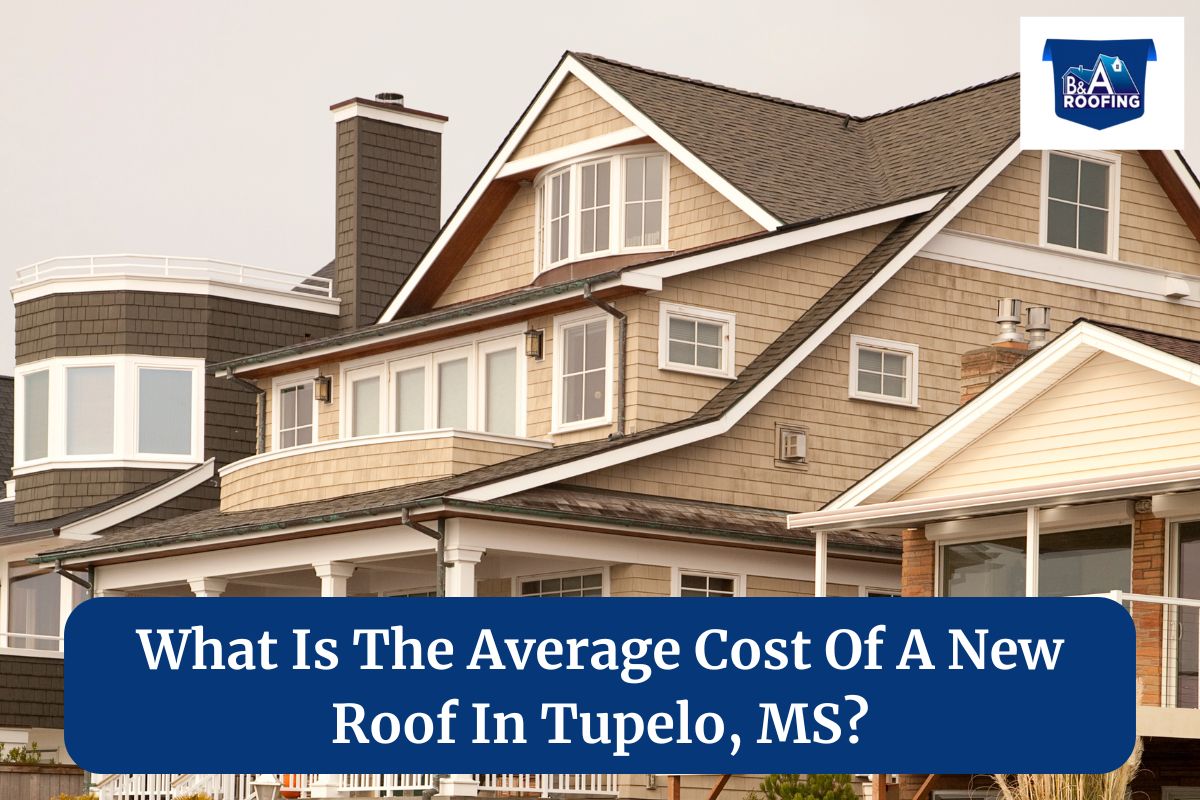What Is The Average Cost Of A New Roof In Tupelo, MS?