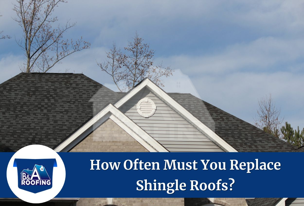 How often must you replace shingle roofs?